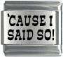 Italian Charms - Fits Nomination - Laser - 'CAUSE I SAID SO